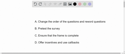 which-of-the-following-is-a-reasonable-way-to-reduce-bias-from-nonresponse-choose-the-correct-answer-below-0-a-change-the-order-of-the-questions-and-reword-questions-b-pretest-the-survey-c-e-76684