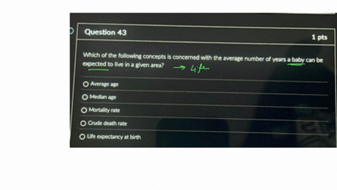 question-43-1-pts-which-of-the-following-concepts-is-concerned-with-the-average-number-of-years-a-baby-can-be-expected-to-live-in-a-given-area-average-ase-medlan-aze-martelity-fate-crude-death-rate-uf
