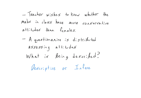 a-teacher-wishes-to-know-whether-the-males-in-hisher-class-have-more-conservative-attitudes-than-the-females-a-questionnaire-is-distributed-assessing-attitudes-what-is-being-described-62875