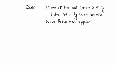 a-ball-of-mass-001-kg-is-moving-with-a-velocity-of-50-ms-on-applying-a-constant-force-for-2-seconds-on-the-ball-it-acquires-a-velocity-of-70-ms-calculate-the-initial-and-final-momentum-of-the-ball