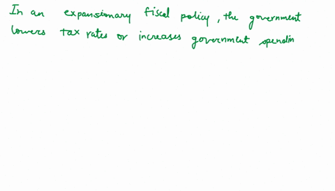an-intended-goal-of-expansionary-fiscal-policy-and-an-easing-of-monetary-policy-is-select-one-a-the-equalization-of-the-distribution-of-income-b-an-increase-in-the-price-level-c-an-increase-70969