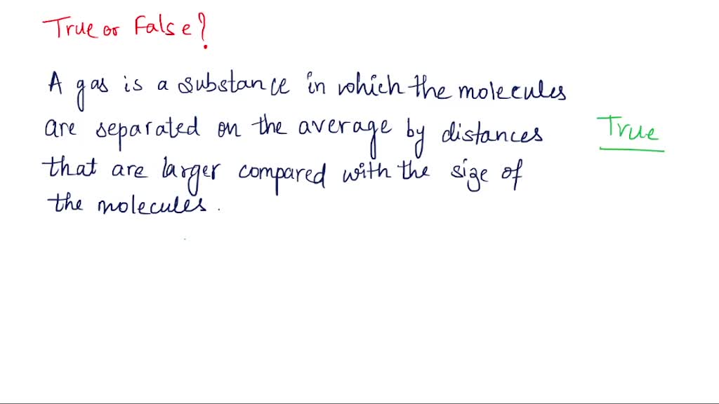 SOLVED TRUE OR FALSE A "gas" is a substance in which the molecules are separated on the
