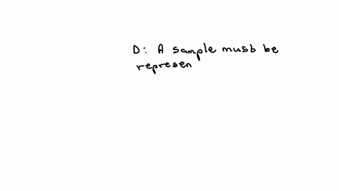34-in-order-to-yield-information-that-is-generalizable-to-the-population-from-which-it-was-drawn-a-sample-must-be-a-made-up-of-at-least-30-members-of-the-population-b-as-large-as-possible-c-normally-d
