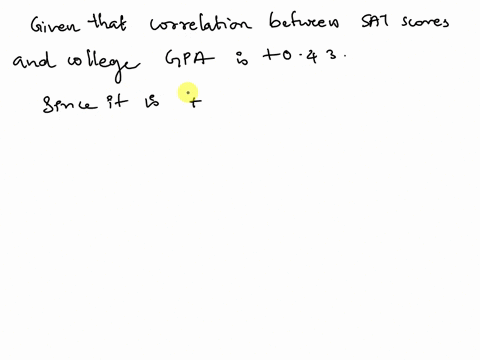 the-correlation-between-sat-scores-and-college-gpa-is-found-to-be-043-therefore-group-of-answer-choices-a-as-sat-scores-go-up-we-can-perfectly-predict-gpa-to-go-up-b-as-sat-scores-go-down-gp-51066