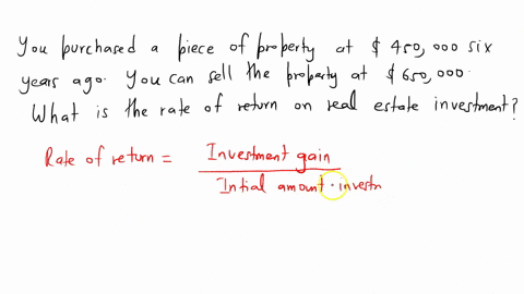 you-purchased-a-piece-of-property-at-450000-six-years-ago-you-can-sell-theproperty-at-650000-what-is-the-rate-of-return-on-this-real-estate-investment-97445