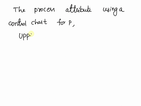 which-of-the-following-is-not-true-for-monitoring-process-attribute-using-control-chart-for-p-choose-the-correct-answer-below-the-expressions-for-the-control-limits-correspond-to-997-confide-86291
