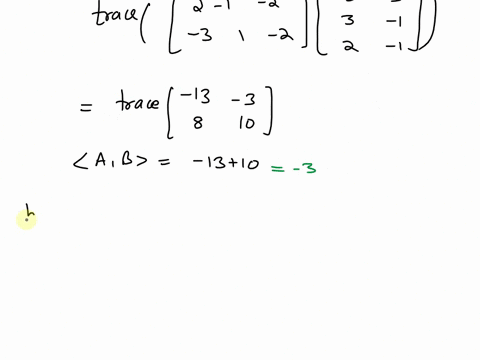 point-if-a-and-b-are-arbitrary-real-m-x-n-matrices-then-the-mapping-a-b-trace-at-b-defines-an-inner-product-in-rmxn-use-this-inner-product-to-find-a-b-the-norms-iail-and-il-bil-and-the-angle-29661