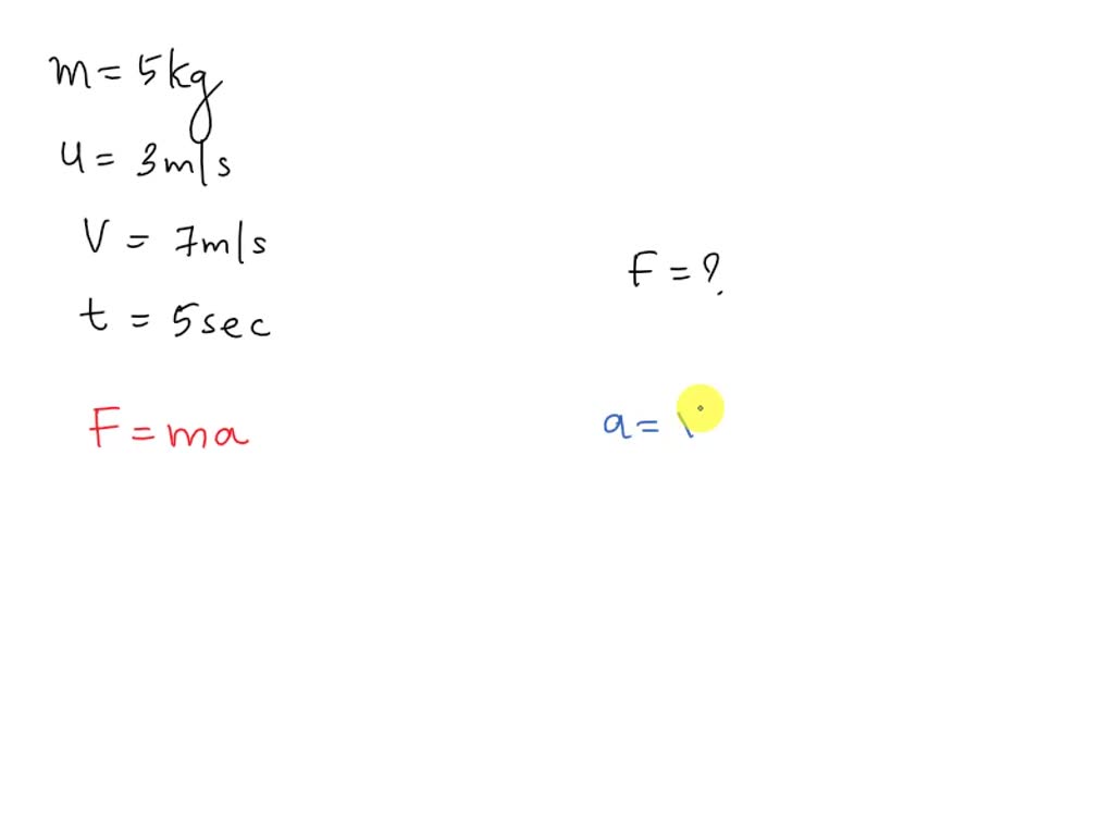 SOLVED: A 5 Kg Object Accelerates From 3 M/s To 7 M/s In 5 Seconds ...