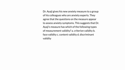 dr-ayaji-gives-his-new-anxiety-measure-to-a-group-of-his-colleagues-who-are-anxiety-experts-they-agree-that-the-questions-on-the-measure-appear-to-assess-anxiety-symptoms-this-suggests-that-17203