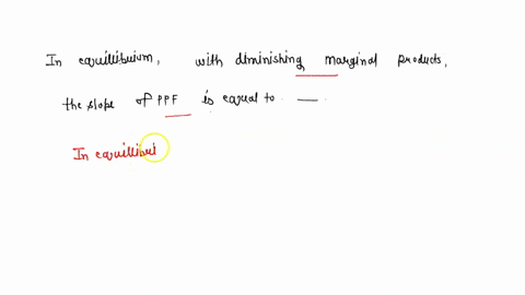 in-equilibrium-with-diminishing-marginal-products-the-slope-of-the-ppf-is-equal-to-of-the-marginal-products-of-labor-54256