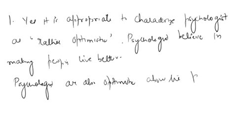 1-with-respect-to-the-goals-of-psychology-is-it-appropriate-to-characterize-psychologists-as-rather-optimistic-2-why-is-it-often-good-to-consider-the-same-research-question-from-several-of-p-26403