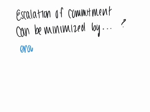 escalation-of-commitment-can-be-minimized-by-ensuring-that-a-there-are-ready-made-alternatives-to-resolve-the-problem-b-the-team-leader-has-strong-opinions-about-the-preferred-options-c-the-person-who
