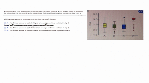 a-company-that-sells-frozen-pizza-to-stores-in-four-markets-cities-a-b-c-and-d-wants-to-examine-the-prices-that-the-stores-charge-for-pizza-slices-to-the-right-are-boxplots-comparing-data-from-a-sampl