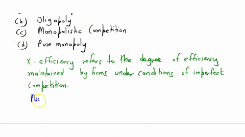 in-which-one-of-the-following-market-models-is-x-inefficiency-least-likely-to-be-present-a-pure-competition-b-oligopoly-c-monopolistic-competition-d-pure-monopoly-33309