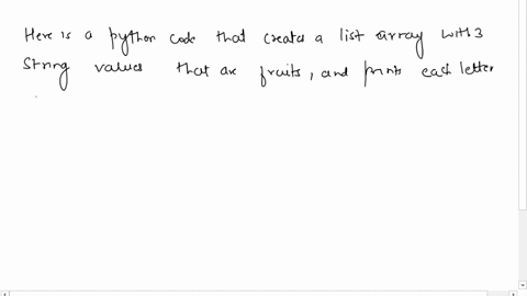 in-python-create-a-list-array-with-3-string-values-that-are-fruits-print-each-letter-of-each-fruit-using-nested-for-loops-each-letter-will-be-on-a-new-line-and-indented-by-one-space-each-nex-34422