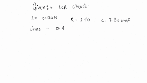 an-lcr-series-circuit-with-l-0120h-r-240-ohm-and-c-730-uf-carries-an-rms-current-of-0450a-with-a-frequency-of-400hz-the-impedance-of-the-circuit-will-be