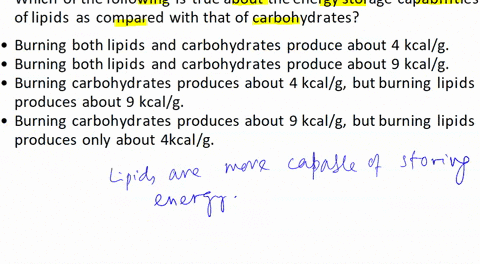 which-of-the-following-is-true-about-the-energy-storage-capabilities-of-lipids-as-compared-with-that-of-carbohydrates-burning-both-lipids-and-carbohydrates-produce-about-4-kcalg-burning-both-61572