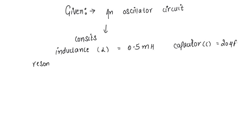 SOLVED An oscillator circuit consists of an inductance of 0.5mH and a