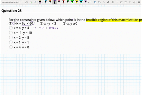 question-25-for-the-constraints-given-below-which-point-is-in-the-feasible-region-of-this-maximization-problem-14x-6y-60-2x-y-3-3xyz0-x4y4-x-iy10-x2y-8-x1y1-x4y0-28871
