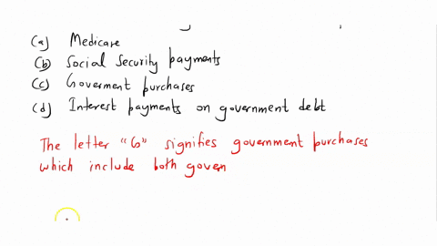 which-of-the-following-is-included-in-g-select-one-a-medicare-b-social-security-payments-c-government-purchases-d-interest-payments-on-the-government-debt-85923