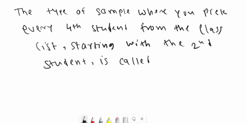 13-to-select-10-students-out-of-the-class-of-40-students-select-every-4th-name-from-the-roster-bcginning-with-the-znd-student-what-type-of-sample-is-this-a-multistage-sample-b-systematic-ran-12168