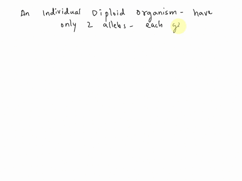 in-an-individual-diploid-organism-there-can-be-only-two-alleles-for-each-gene-true-false-41104