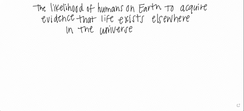 34-what-is-the-likelihood-that-humans-on-planet-earth-will-ever-acquire-evidence-that-life-exists-elsewhere-in-the-universe-in-considering-your-answer-take-into-account-that-life-forms-have-52479