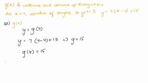 suppose-gx-is-continuous-and-concave-up-everywhere-the-equation-of-the-tangent-line-to-gx-at-x-4-is-given-by-y-7x-4-15-a-find-the-values-of-94-94-b-is-94-positive-negative-or-zero-positivel-68058