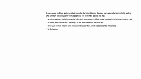 in-our-coverage-of-nature-nurture-and-their-interaction-the-text-and-lectures-discussed-brain-systems-that-are-involved-in-reading-that-isthat-are-particularly-active-when-people-read-the-po-59145