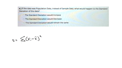 e-if-the-data-was-population-data_-instead-of-sample-data-what-would-happen-to-the-standard-deviation-of-the-data-the-standard-deviation-would-increase-the-standard-deviation-would-decrease-43336