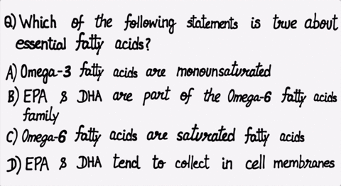 which-of-the-following-statements-is-true-of-essential-fatty-acids-omega-3-fatty-acids-are-monounsaturated-fatty-acids-omega-3-fatty-acids-are-monounsaturated-fatty-acids-c-epa-and-dha-are-p-78899