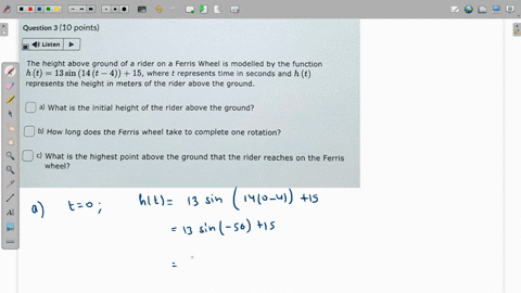 question-3-10-points-listen-the-height-above-ground-of-a-rider-on-a-ferris-wheel-is-modelled-by-the-function-h-t-13sin-14-t-4-15-where-t-represents-time-in-seconds-and-h-t-represents-the-hei-37442
