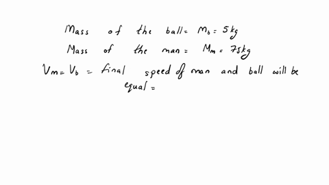 a-500-kg-ball-hits-a-750-kg-man-standing-at-rest-on-ice-the-man-catches-the-ball-how-fast-does-the-ball-need-to-be-moving-in-order-to-send-the-man-off-at-a-speed-of-300-ms-89535
