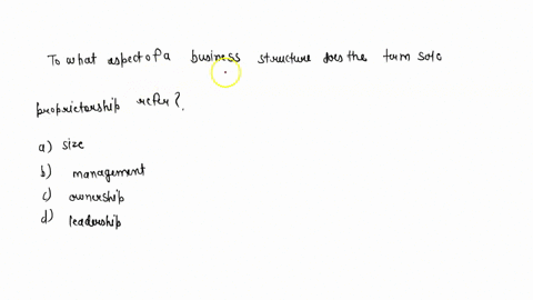 to-what-aspect-of-a-business-structure-does-the-term-sole-proprietorship-refer-a-size-b-management-c-ownership-d-leadership-88815