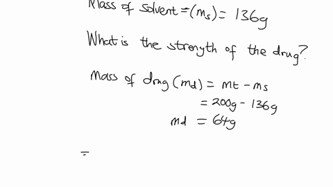 a-drug-solution-has-a-total-mass-of-200g-if-the-solvent-has-a-mass-of-136g-of-the-total-mass-what-is-the-strength-of-the-drug