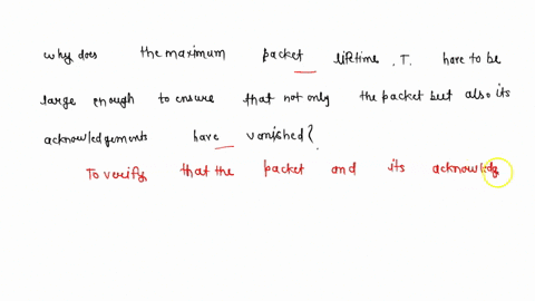 why-does-the-maximum-packet-lifetime-t-have-to-be-large-enough-to-ensure-that-not-only-the-packet-but-also-its-acknowledgements-have-vanished-87467