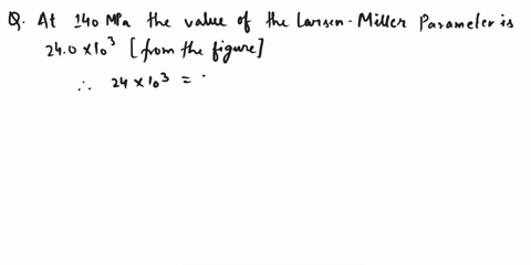 using-the-larson-miller-data-for-the-s-590-alloy-shown-in-figure-q1-predict-the-time-to-rupture-for-a-component-that-is-subjected-to-a-stress-of-140-mpa-20000-psi-at-800-c-1073-k-5-marks-103-37782