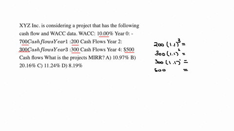 xyz-inc-is-considering-a-project-that-has-the-following-cash-flow-and-wacc-data-wacc-1000-year-0-700-cash-flows-year-1-200-cash-flows-year-2-300-cash-flows-year-3-300-cash-flows-year-4-500-cash-flow-3