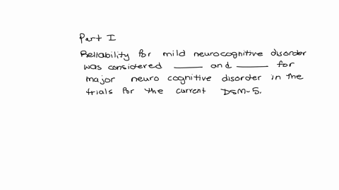 part-1-reliability-for-mild-neurocognitive-disorder-was-considered-____-and-____-for-major-neurocognitive-disorder-in-the-trials-for-the-current-dsm-5-group-of-answer-choices-a-poor-good-b-g-67142