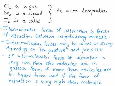 at-room-temperature-members-of-the-halogen-family-are-in-different-states-of-matter-chlorine-cl2-is-a-gas-bromine-br2-is-a-liquid-and-iodine-i2-is-a-solid-explain-in-detail-in-terms-of-inter-02316