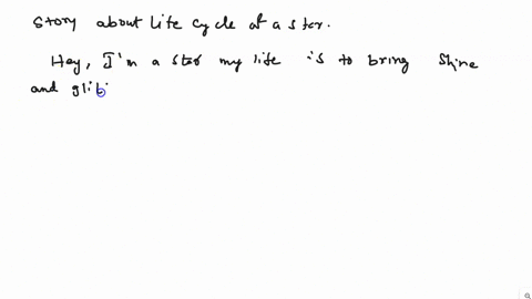 write-a-story-which-relates-the-events-of-your-life-from-past-present-and-future-to-the-life-cycle-of-a-star-use-also-those-elements-which-could-symbolize-something-or-anything-in-your-story-34261