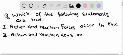 which-of-the-following-statements-are-true-i-action-and-reaction-forces-occur-in-pair-ii-action-and-reaction-forces-act-on-the-same-object-iii-action-and-reaction-forces-can-occur-one-at-a-t-36008
