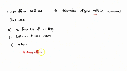 a-loan-officer-will-use-_____-to-determine-if-you-will-be-approved-for-a-loan-the-four-cs-of-lending-the-formula-debt-to-income-ratio-a-lease-86086