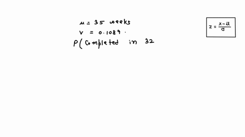 assume-project-has-expected-duration-of-35-weeks-with-variance-of-01089-what-is-the-probability-of-completing-in-32-weeks-50-pts-03948