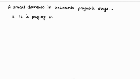 for-a-business-that-normally-pays-its-suppliers-right-on-time-what-might-a-small-decrease-in-accounts-payable-days-indicate-i-it-is-paying-more-quickly-to-take-advantage-of-discounts-ii-it-i-76048