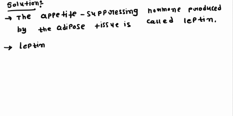 question-33-the-appetite-suppressing-hormone-produced-by-the-adipose-tissues-is-called-hna-ghrelin-binsulin-endorphin-d-thyroxine-leprin-47178