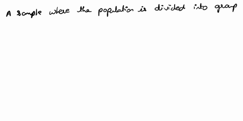 a-sample-where-the-population-is-divided-into-groups-and-several-groups-are-randomly-selected-from-all-from-those-selected-groups-are-sampled-isacluster-samplebstratified-sample-88249