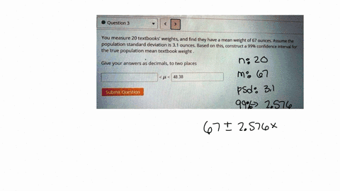 question-3-you-measure-20-textbooks-weights-and-find-they-have-a-mean-weight-of-67-ounces-assume-the-population-standard-deviation-is-31-ounces-based-on-this-construct-999-confidence-interva-95584