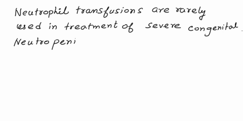 why-are-neutrophil-transfusions-only-rarely-used-in-the-treatment-of-scn-89805