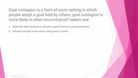 goal-contagion-is-a-form-of-norm-setting-in-which-people-adopt-a-goal-held-by-others-goal-contagion-is-more-likely-in-what-circumstance-select-one-a-when-the-team-desires-or-admires-a-goal-h-00064